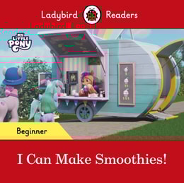 Ladybird Readers Beginner Level   My Little Pony   I Can Make Smoothies! (ELT Graded Reader)