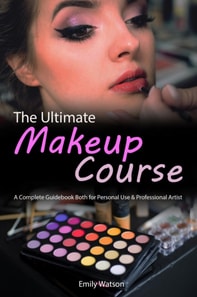 Ultimate Makeup Course : A Complete Guidebook Both for Personal Use & Professional Artist