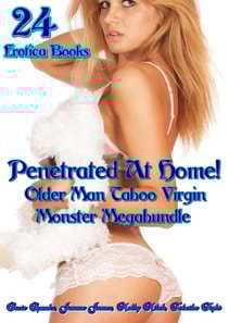 Penetrated At Home! Older Man Taboo Virgin Monster Megabundle of 24 Books