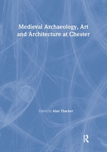 Medieval Archaeology, Art and Architecture at Chester