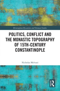 Politics, Conflict and the Monastic Topography of 15th-Century Constantinople