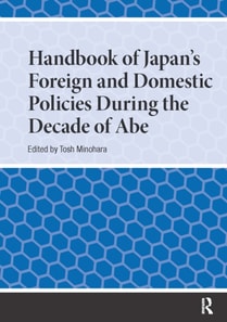 Handbook of Japan's Foreign and Domestic Policies During the Decade of Abe