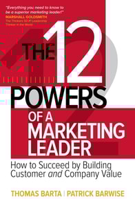 12 Powers of a Marketing Leader: How to Succeed by Building Customer and Company Value