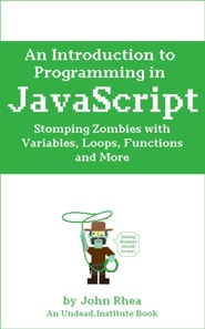 Introduction to Programming in JavaScript: Stomping Zombies with Variables, Loops, Functions and More
