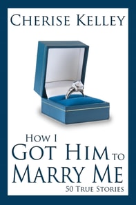 How I Got Him To Marry Me: 50 True Stories