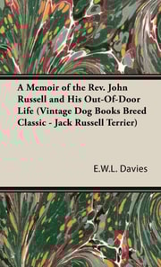 Memoir of the Rev. John Russell and His Out-Of-Door Life (Vintage Dog Books Breed Classic - Jack Russell Terrier)