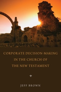 Corporate Decision-Making in the Church of the New Testament