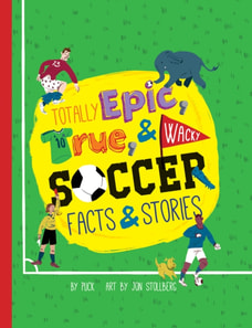 Totally Epic, True and Wacky Soccer Facts and Stories