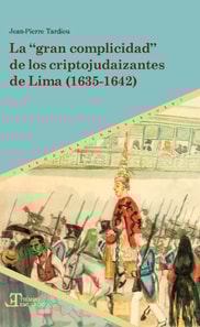 La "gran complicidad" de los criptojudaizantes de Lima (1635-1642)
