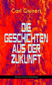 Die Geschichten aus der Zukunft (Science-Fiction Sammlung)