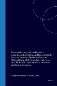 Theses selectae juris Hollandici et Zelandici, ad supplendam Hugonis Grotii Introductionem ad jurisprudentiam Hollandicam, et definiendas celebriores juris Hollandici controversias, in usum auditorum evulgatae