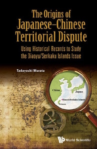 Origins Of Japanese-chinese Territorial Dispute, The: Using Historical Records To Study The Diaoyu/senkaku Islands Issue