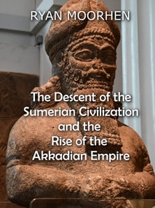 Descent of the Sumerian Civilization   and the  Rise of the Akkadian Empire