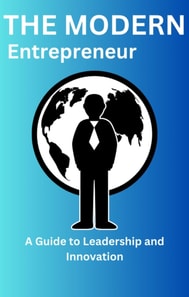 &quote;The Modern Entrepreneur&quote; A Guide to Leadership and Innovation