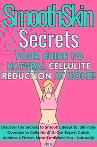 SmoothSkin Secrets: Your Guide to Natural Cellulite Reduction at Home