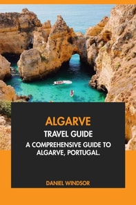 Algarve Travel Guide: A Comprehensive Guide to the Algarve, Portugal