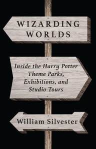Wizarding Worlds: Inside the Harry Potter Theme Parks, Exhibitions, and Studio Tours