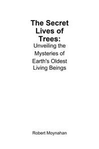 Secret Lives of Trees: Unveiling the Mysteries of Earth's Oldest Living Beings