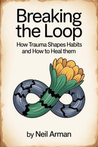 Breaking the Loop How Trauma Shapes Habits and How to Heal Them