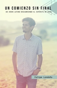 Un comienzo sin final: Relatos de un joven latino descubriendo al espiritu de Dios