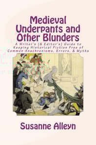 Medieval Underpants and Other Blunders: A Writer's (& Editor's) Guide to Keeping Historical Fiction Free of Common Anachronisms, Errors, & Myths [Third Edition]