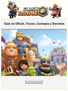 Clash Royale: Guía no Oficial, Trucos, Consejos y Secretos