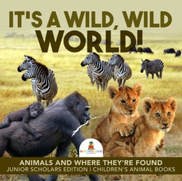 It's a Wild, Wild World! | Animals and Where They're Found | Junior Scholars Edition | Children's Animal Books