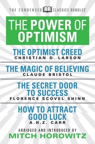 Power of Optimism (Condensed Classics): The Optimist Creed; The Magic of Believing; The Secret Door to Success; How to Attract Good Luck