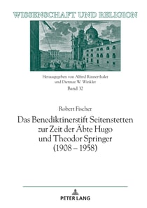 Das Benediktinerstift Seitenstetten zur Zeit der Aebte Hugo und Theodor Springer (1908 – 1958)