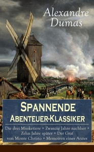 Spannende Abenteuer-Klassiker: Die drei Musketiere + Zwanzig Jahre nachher + Zehn Jahre später + Der Graf von Monte Christo + Memoiren eines Arztes