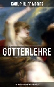 Karl Philipp Moritz: Götterlehre - Mythologische Dichtungen der Alten