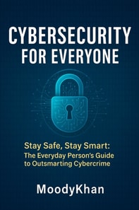 Cybersecurity for Everyone: Stay Safe, Stay Smart: The Everyday Person's Guide to Outsmarting Cybercrime