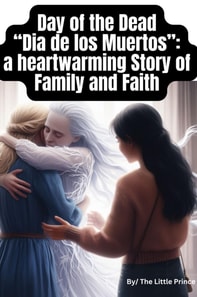 Day of the Dead &quote;Dia de los Muertos&quote;: a heartwarming Story of Family and Faith