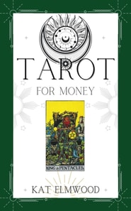 Tarot For Money: How To Use The Power Of Tarot To Transform Your Financial Life
