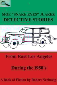 Moe &quote;Snake Eyes&quote; Juarez - Detective Stories From East Los Angeles During the 1950's