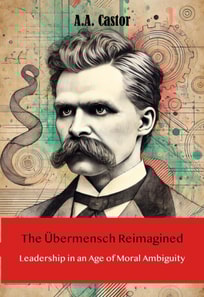 Ubermensch Reimagined: Leadership in an Age of Moral Ambiguity