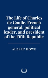 Life of Charles de Gaulle, French general, political leader, and president of the Fifth Republic