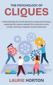 Psychology of Cliques: Understanding the social dynamics of group formation, exploring the reasons people form exclusive social circles, and how it impacts human behaviour