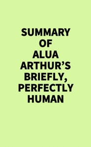 Summary of Alua Arthur's Briefly, Perfectly Human