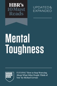 HBR's 10 Must Reads on Mental Toughness, Updated and Expanded (featuring &quote;How to Stop Worrying About What Other People Think of You&quote; by Michael Gervais)