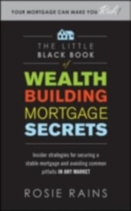 Little Black Book of Wealth Building Mortgage Secrets: Insider Strategies for Securing a Stable Mortgage and Avoiding Common Pitfalls in Any Market
