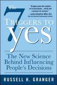 7 Triggers to Yes: The New Science Behind Influencing People's Decisions