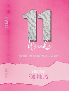 11 Weeks - The Real Time Chronicling Of A Breakup