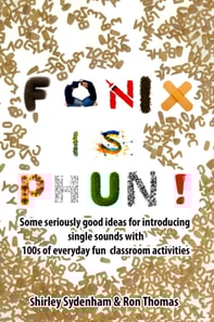 Fonix is Phun! Some Seriously Good Ideas for Introducing Single Sounds Using 100s of Everyday Fun Classroom Activities