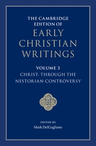 Cambridge Edition of Early Christian Writings: Volume 3, Christ: Through the Nestorian Controversy