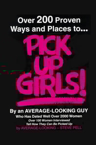 Over 200 Proven Ways and Places to Pick up Girls by an Average-Looking Guy