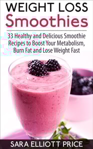 Weight Loss Smoothies: 33 Healthy and Delicious Smoothie Recipes to Boost Your Metabolism, Burn Fat and Lose Weight Fast