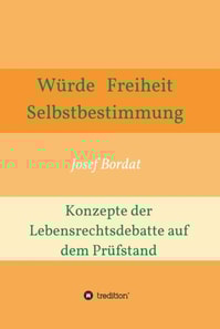 Würde, Freiheit, Selbstbestimmung. Konzepte der Lebensrechtsdebatte auf dem Prüfstand