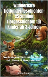 Wunderbare Tierkindergeschichten: 25 schone Tiergeschichten fur Kinder ab 3 Jahren