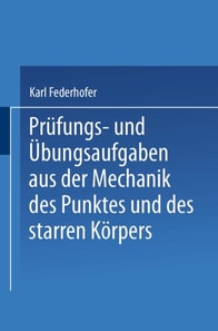 Prüfungs- und Übungsaufgaben aus der Mechanik des Punktes und des starren Körpers